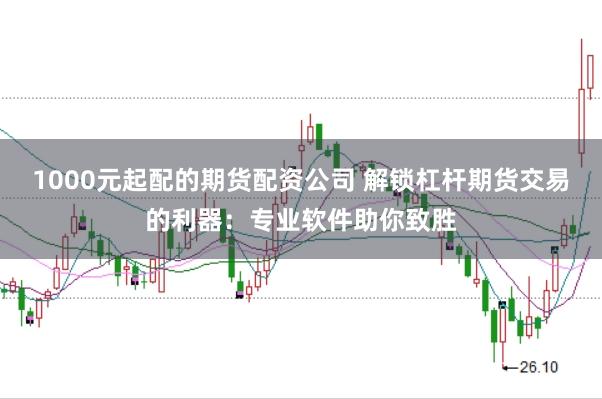 1000元起配的期货配资公司 解锁杠杆期货交易的利器：专业软件助你致胜