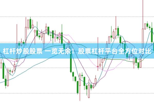 杠杆炒股股票 一览无余！股票杠杆平台全方位对比