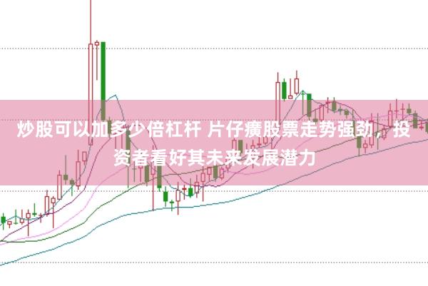 炒股可以加多少倍杠杆 片仔癀股票走势强劲，投资者看好其未来发展潜力
