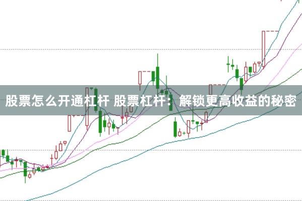 股票怎么开通杠杆 股票杠杆：解锁更高收益的秘密