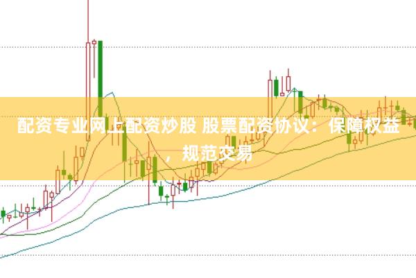 配资专业网上配资炒股 股票配资协议：保障权益，规范交易