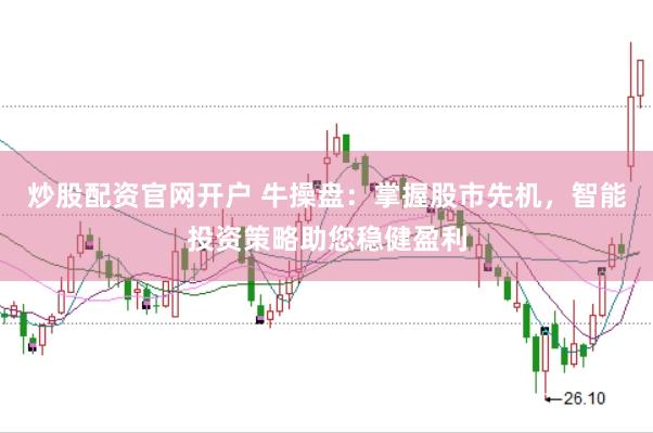 炒股配资官网开户 牛操盘：掌握股市先机，智能投资策略助您稳健盈利