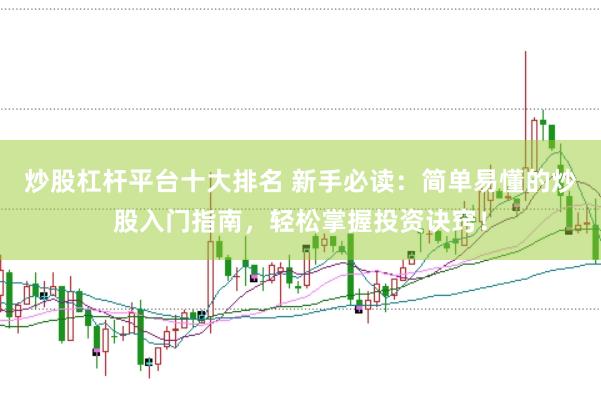 炒股杠杆平台十大排名 新手必读：简单易懂的炒股入门指南，轻松掌握投资诀窍！
