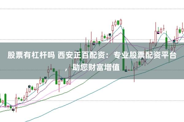 股票有杠杆吗 西安正百配资：专业股票配资平台，助您财富增值