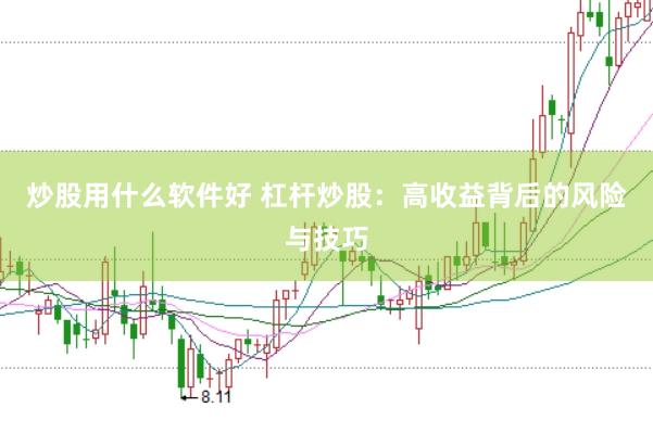 炒股用什么软件好 杠杆炒股：高收益背后的风险与技巧