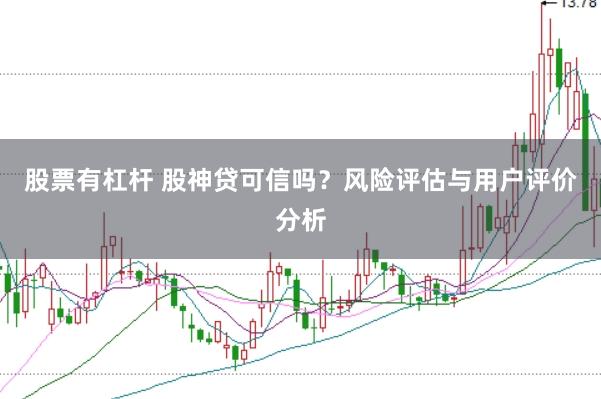 股票有杠杆 股神贷可信吗？风险评估与用户评价分析