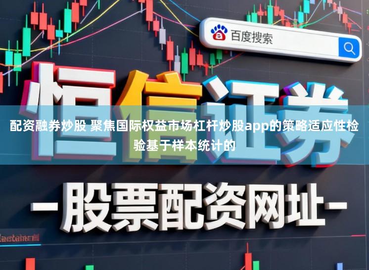 配资融券炒股 聚焦国际权益市场杠杆炒股app的策略适应性检验基于样本统计的