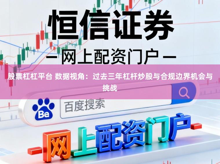 股票杠杠平台 数据视角：过去三年杠杆炒股与合规边界机会与挑战