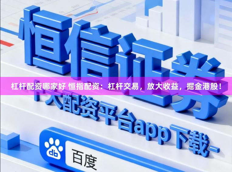 杠杆配资哪家好 恒指配资：杠杆交易，放大收益，掘金港股！