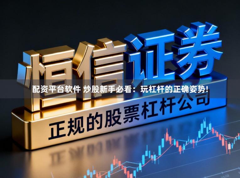 配资平台软件 炒股新手必看：玩杠杆的正确姿势!