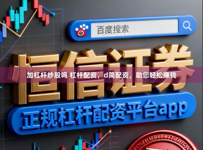 加杠杆炒股吗 杠杆配资,d简配资,助您轻松赚钱