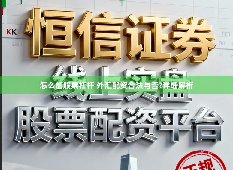 怎么加股票杠杆 外汇配资合法与否?详细解析