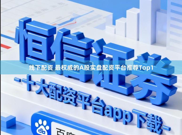 线下配资 最权威的A股实盘配资平台推荐Top1