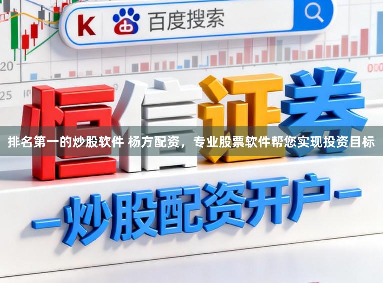 排名第一的炒股软件 杨方配资，专业股票软件帮您实现投资目标