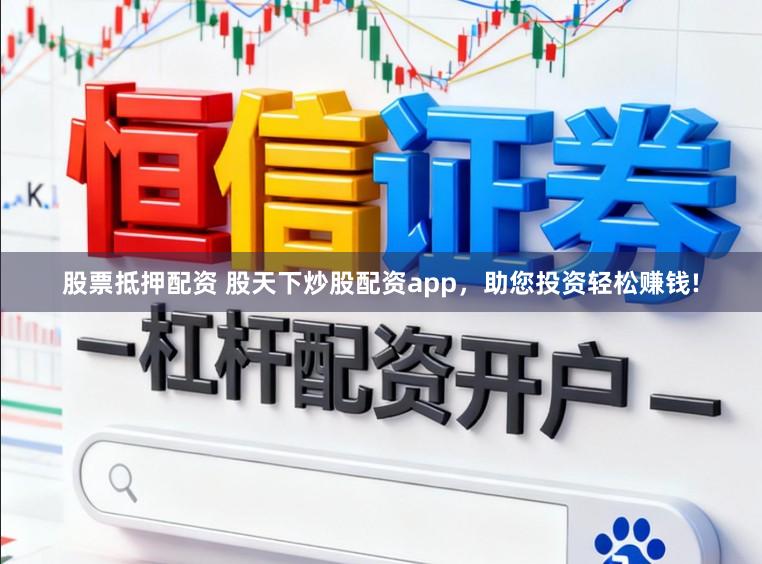 股票抵押配资 股天下炒股配资app，助您投资轻松赚钱!