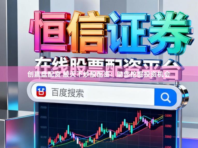 创赢盘配资 股天下炒股配资：助您挖掘投资机会