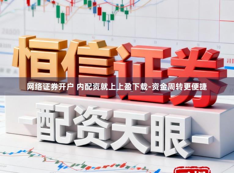 网络证券开户 内配资就上上盈下载-资金周转更便捷