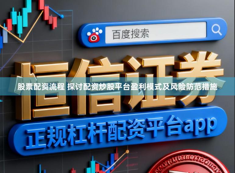 股票配资流程 探讨配资炒股平台盈利模式及风险防范措施