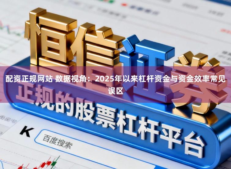 配资正规网站 数据视角：2025年以来杠杆资金与资金效率常见误区