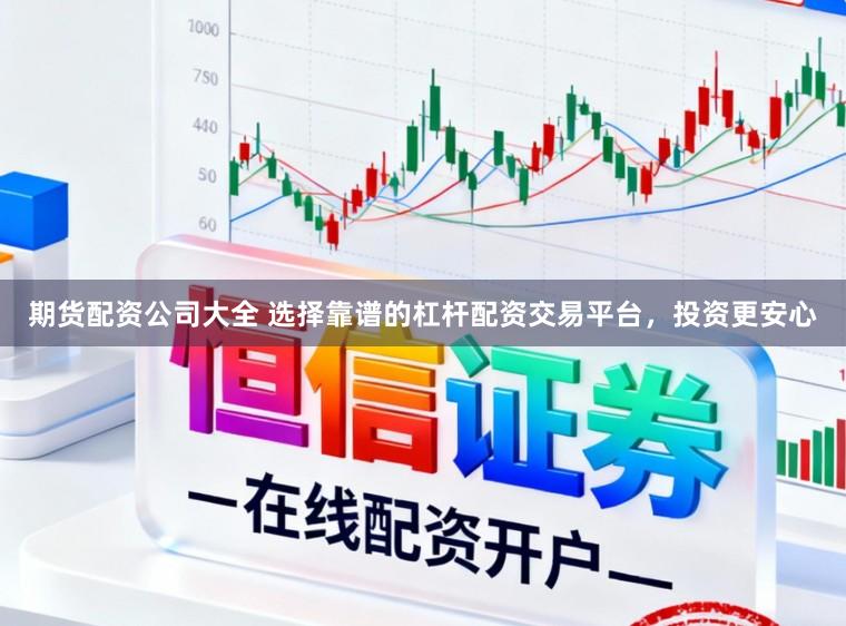 期货配资公司大全 选择靠谱的杠杆配资交易平台，投资更安心