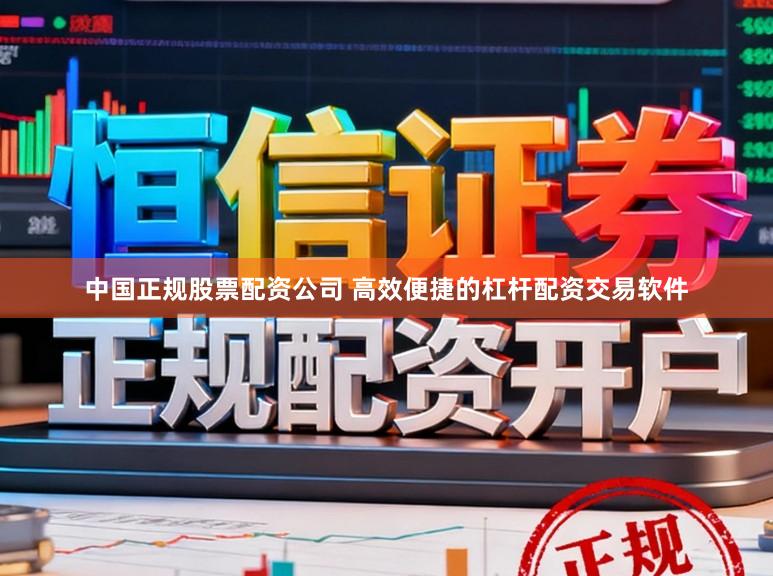 中国正规股票配资公司 高效便捷的杠杆配资交易软件