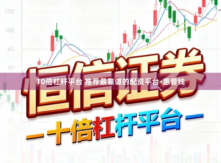 10倍杠杆平台 推荐最靠谱的配资平台-惠管钱