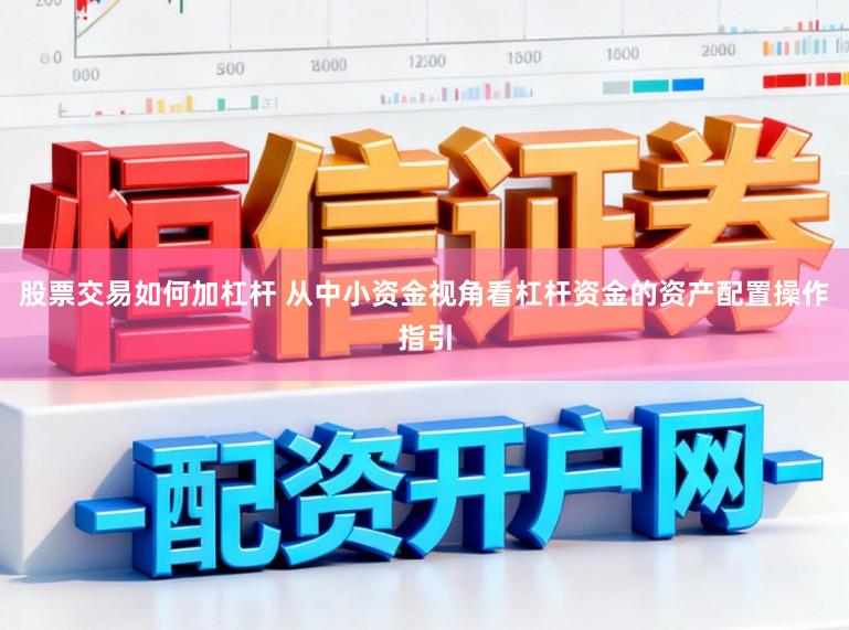 股票交易如何加杠杆 从中小资金视角看杠杆资金的资产配置操作指引